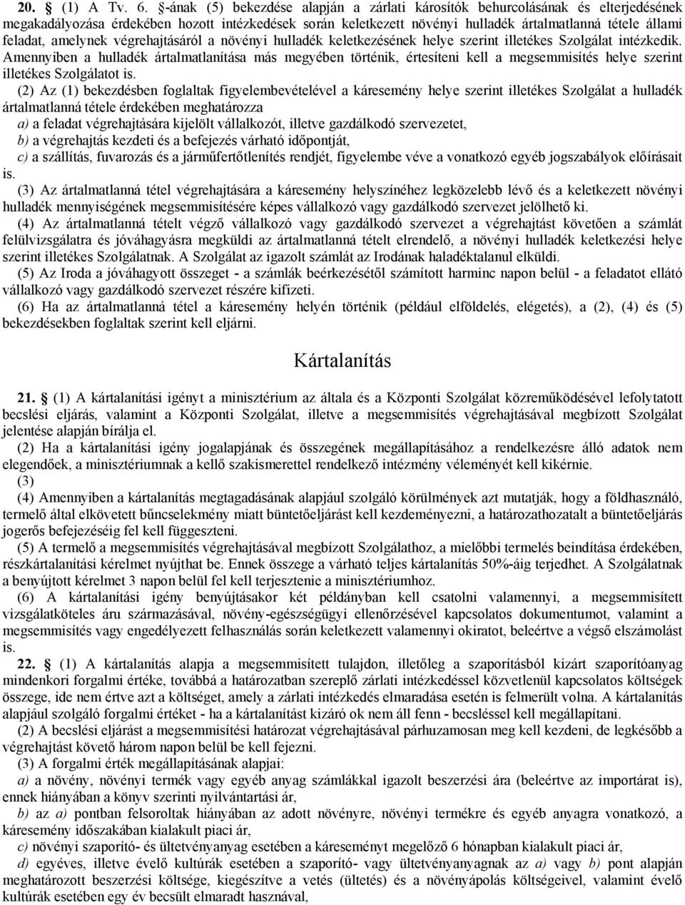 amelynek végrehajtásáról a növényi hulladék keletkezésének helye szerint illetékes Szolgálat intézkedik.