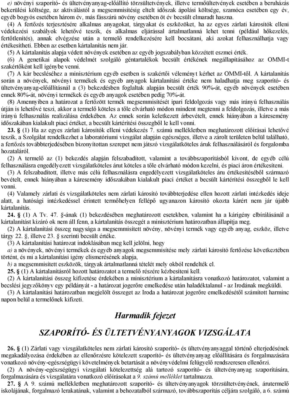 (4) A fertőzés terjesztésére alkalmas anyagokat, tárgyakat és eszközöket, ha az egyes zárlati károsítók elleni védekezési szabályok lehetővé teszik, és alkalmas eljárással ártalmatlanná lehet tenni