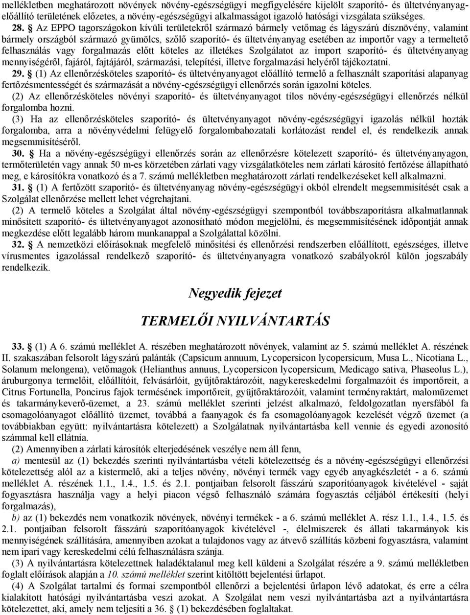 Az EPPO tagországokon kívüli területekről származó bármely vetőmag és lágyszárú dísznövény, valamint bármely országból származó gyümölcs, szőlő szaporító- és ültetvényanyag esetében az importőr vagy