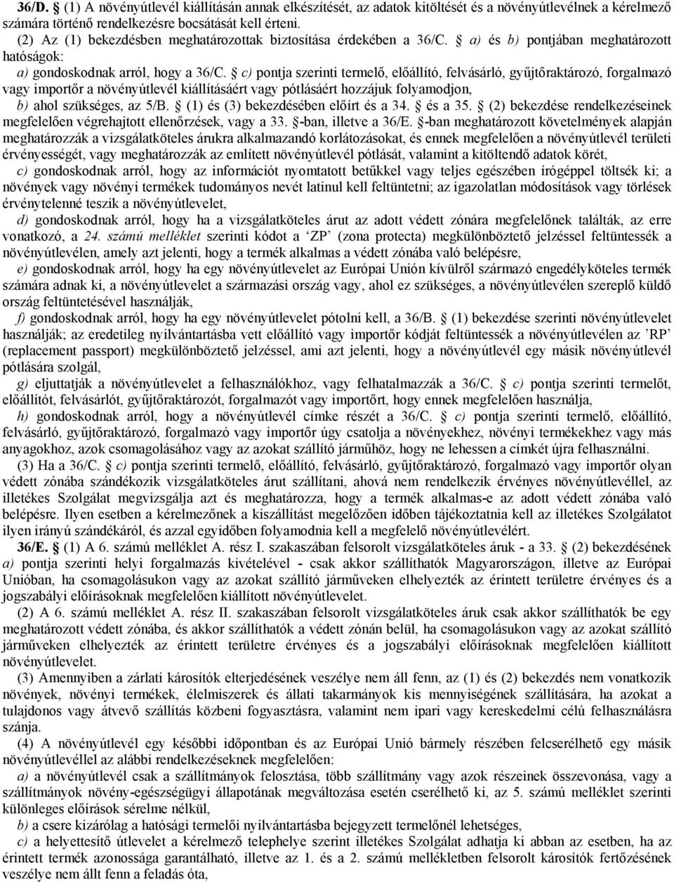 c) pontja szerinti termelő, előállító, felvásárló, gyűjtőraktározó, forgalmazó vagy importőr a növényútlevél kiállításáért vagy pótlásáért hozzájuk folyamodjon, b) ahol szükséges, az 5/B.