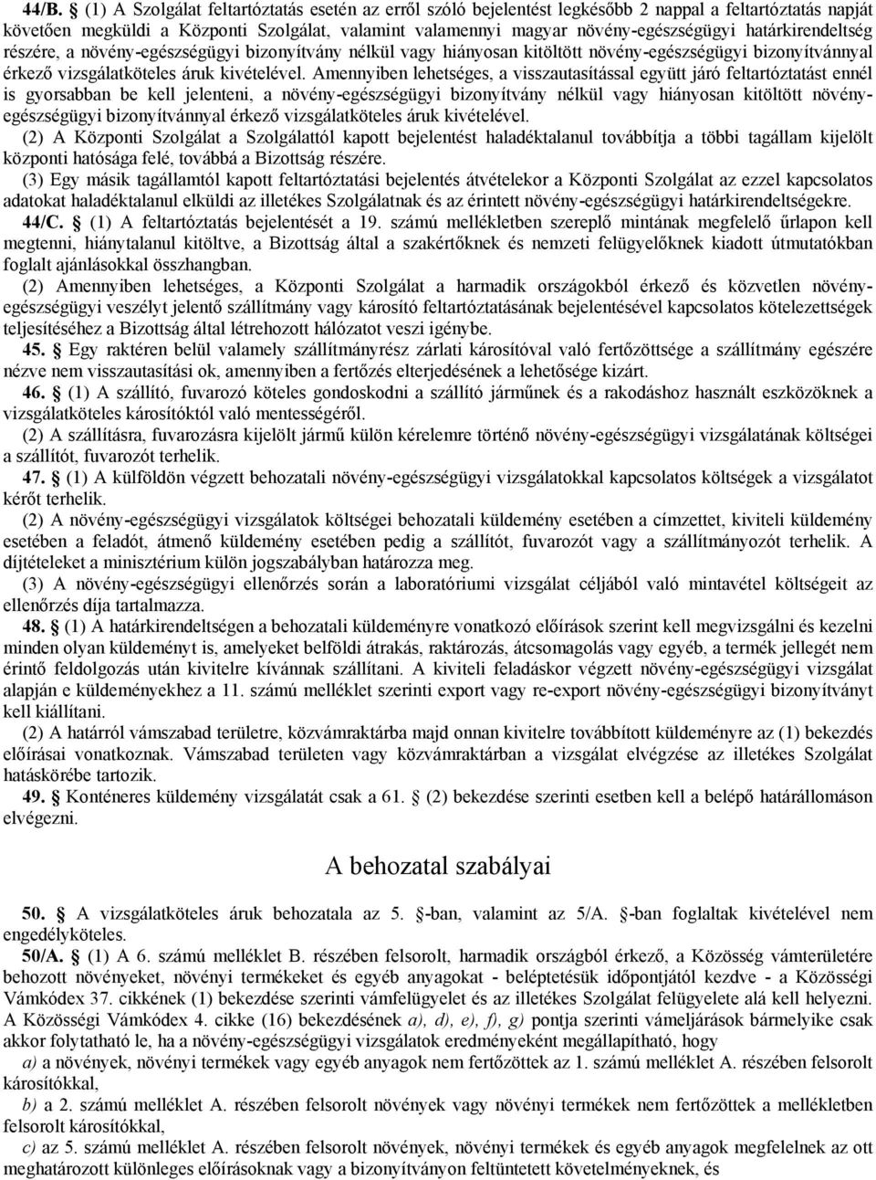 Amennyiben lehetséges, a visszautasítással együtt járó feltartóztatást ennél is gyorsabban be kell jelenteni, a növény-egészségügyi bizonyítvány nélkül vagy hiányosan kitöltött növényegészségügyi