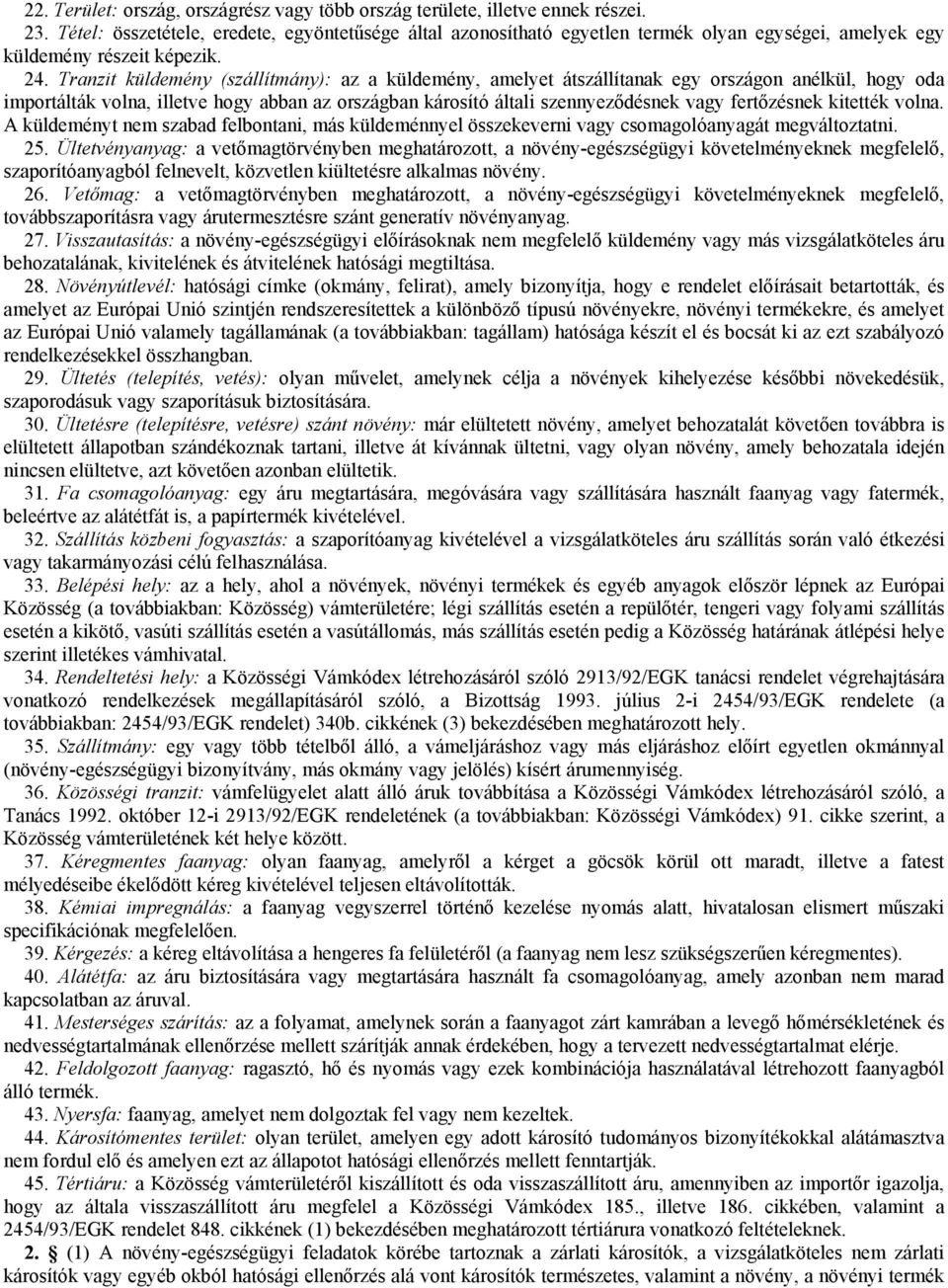 Tranzit küldemény (szállítmány): az a küldemény, amelyet átszállítanak egy országon anélkül, hogy oda importálták volna, illetve hogy abban az országban károsító általi szennyeződésnek vagy