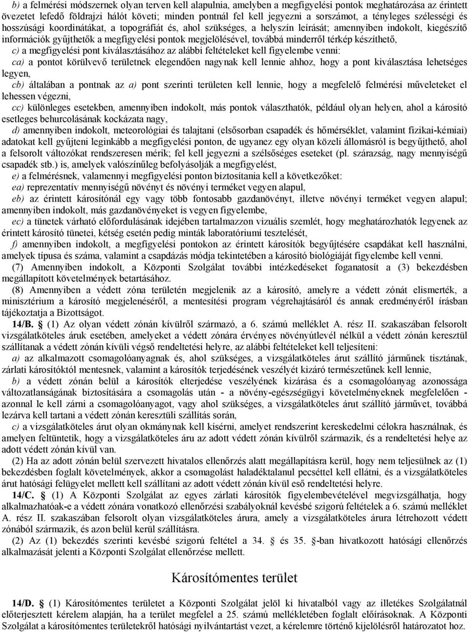 továbbá minderről térkép készíthető, c) a megfigyelési pont kiválasztásához az alábbi feltételeket kell figyelembe venni: ca) a pontot körülvevő területnek elegendően nagynak kell lennie ahhoz, hogy