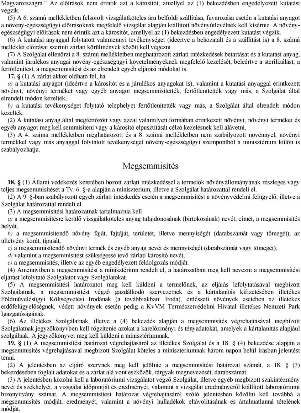 kell kísérnie. A növényegészségügyi előírások nem érintik azt a károsítót, amellyel az (1) bekezdésben engedélyezett kutatást végzik.