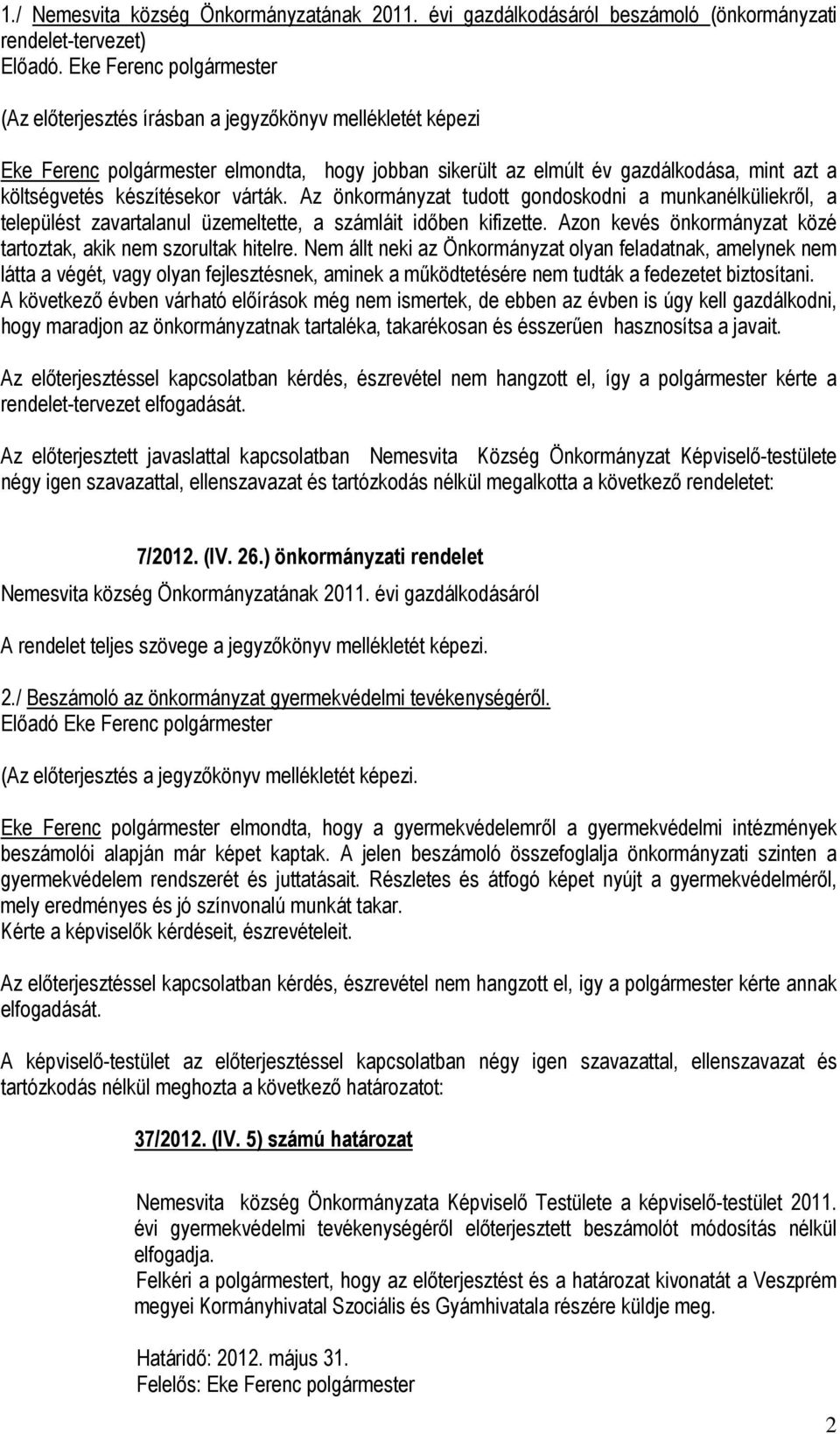 készítésekor várták. Az önkormányzat tudott gondoskodni a munkanélküliekről, a települést zavartalanul üzemeltette, a számláit időben kifizette.