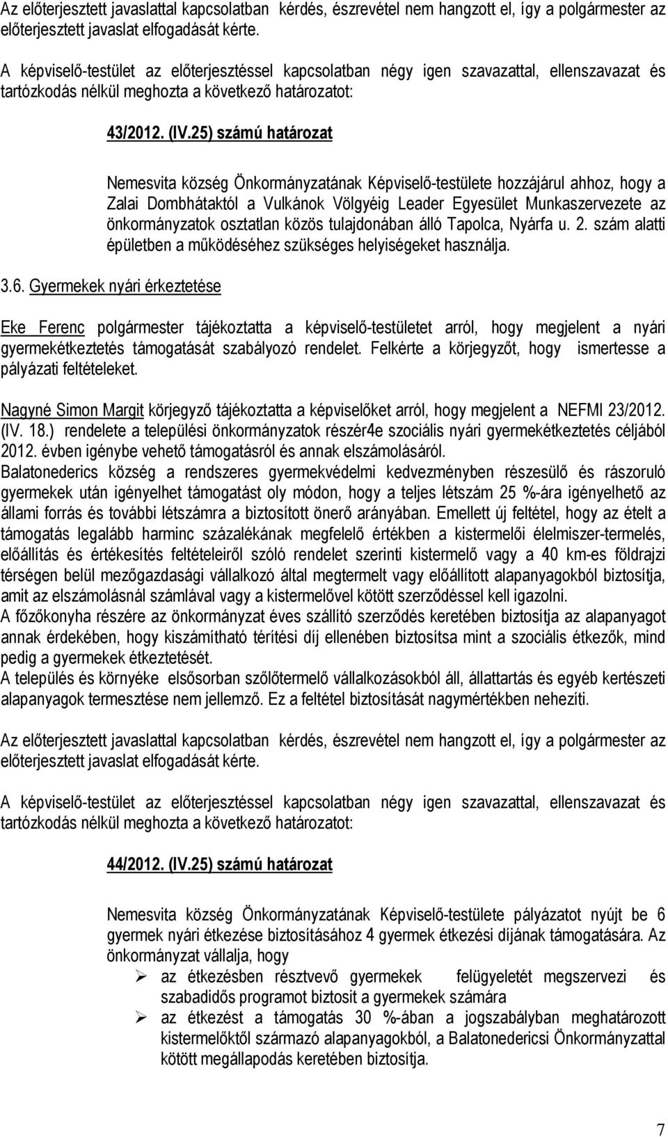 közös tulajdonában álló Tapolca, Nyárfa u. 2. szám alatti épületben a működéséhez szükséges helyiségeket használja. 3.6.