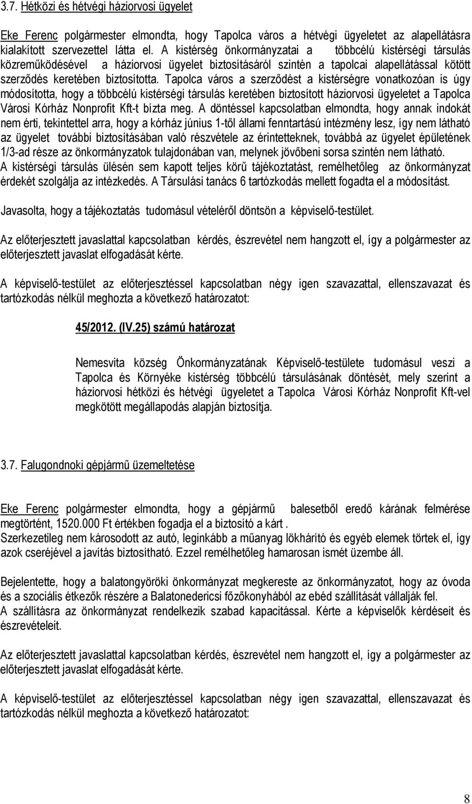 Tapolca város a szerződést a kistérségre vonatkozóan is úgy módosította, hogy a többcélú kistérségi társulás keretében biztosított háziorvosi ügyeletet a Tapolca Városi Kórház Nonprofit Kft-t bízta