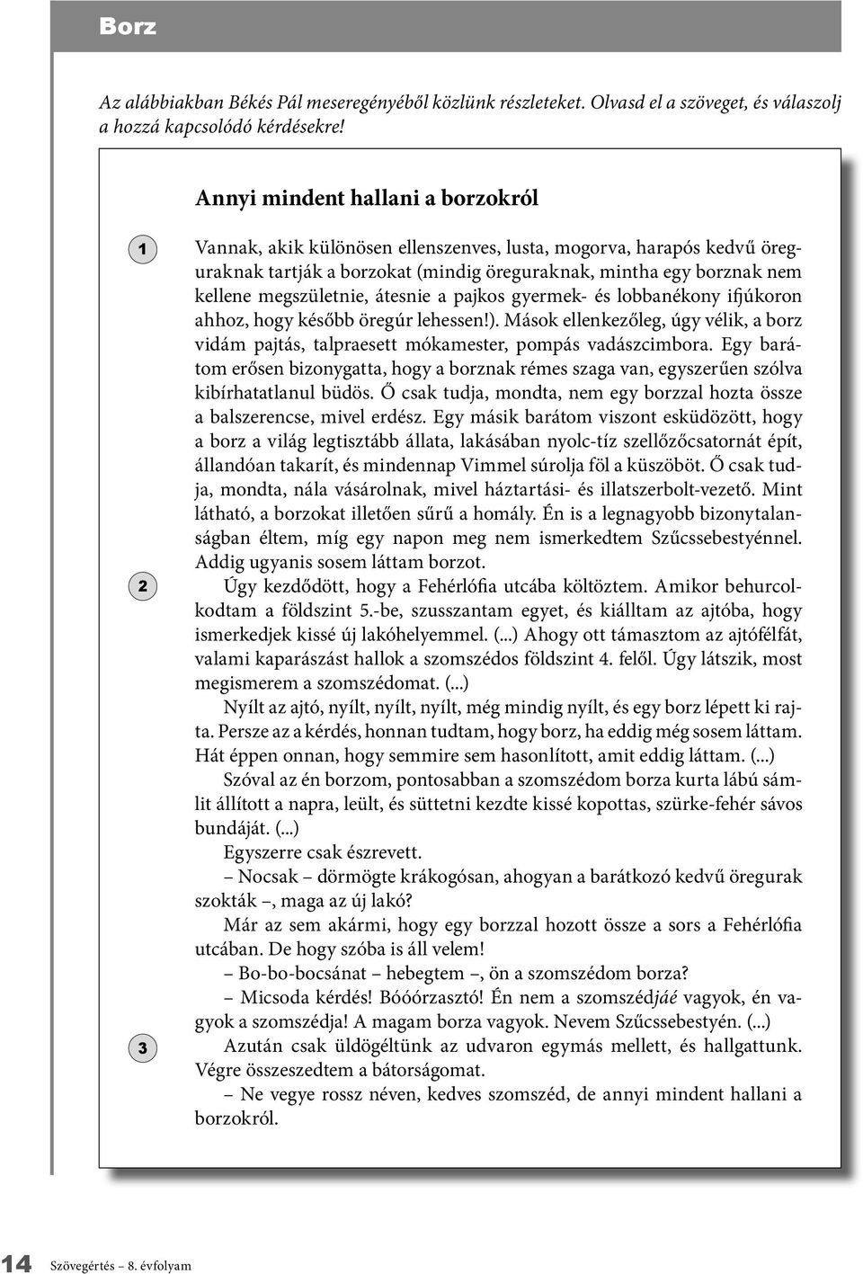 átesnie a pajkos gyermek- és lobbanékony ifjúkoron ahhoz, hogy később öregúr lehessen!). Mások ellenkezőleg, úgy vélik, a borz vidám pajtás, talpraesett mókamester, pompás vadászcimbora.