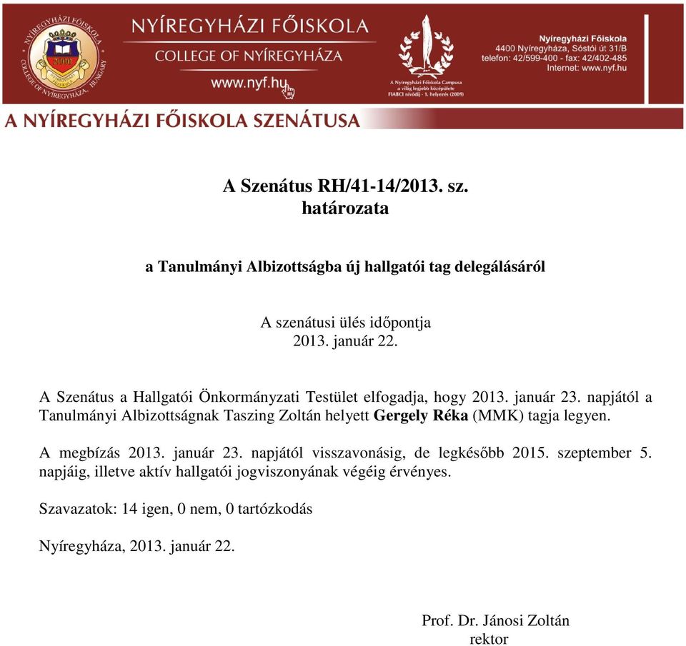 napjától a Tanulmányi Albizottságnak Taszing Zoltán helyett Gergely Réka (MMK) tagja legyen. A megbízás 2013. január 23.