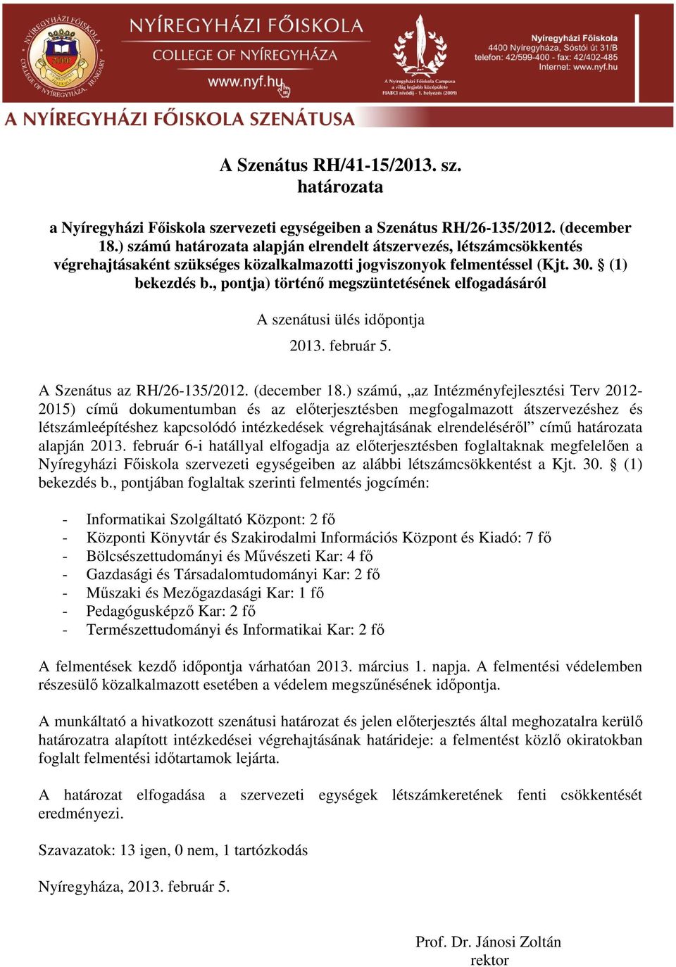 , pontja) történő megszüntetésének elfogadásáról 2013. február 5. A Szenátus az RH/26-135/2012. (december 18.