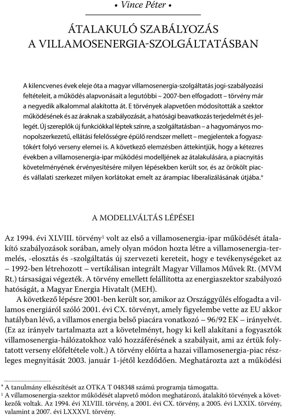 E törvények alapvetően módosították a szektor működésének és az áraknak a szabályozását, a hatósági beavatkozás terjedelmét és jellegét.