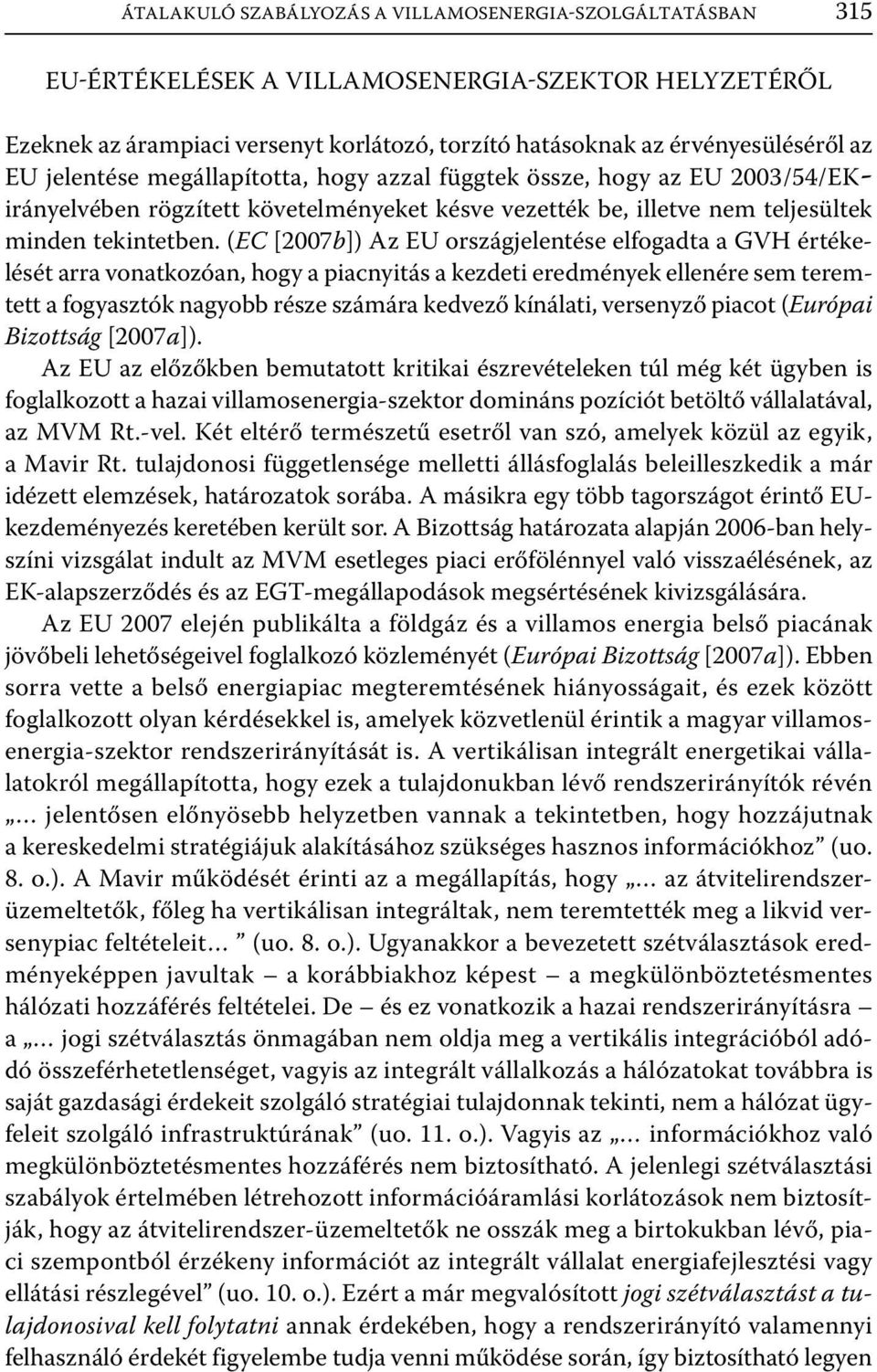 (EC [2007b]) Az EU országjelentése elfogadta a GVH értékelését arra vonatkozóan, hogy a piacnyitás a kezdeti eredmények ellenére sem teremtett a fogyasztók nagyobb része számára kedvező kínálati,