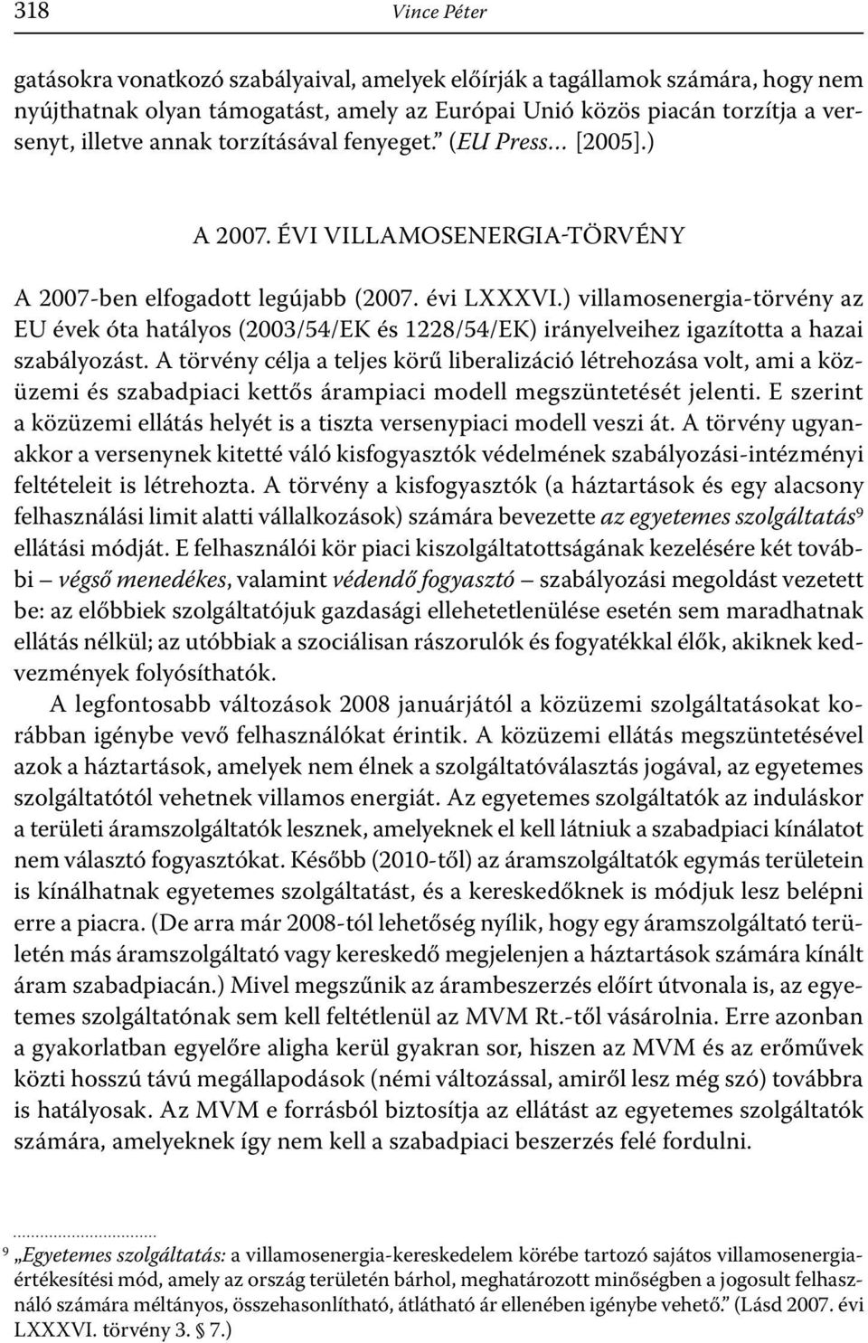 ) villamosenergia-törvény az EU évek óta hatályos (2003/54/EK és 1228/54/EK) irányelveihez igazította a hazai szabályozást.