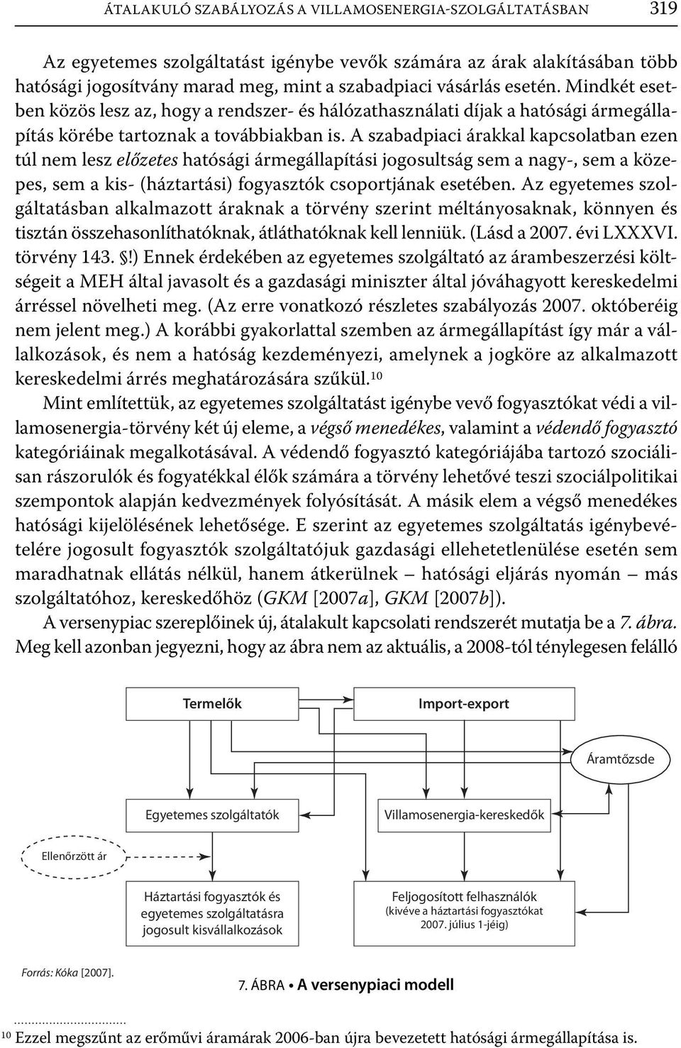 A szabadpiaci árakkal kapcsolatban ezen túl nem lesz előzetes hatósági ármegállapítási jogosultság sem a nagy-, sem a közepes, sem a kis- (háztartási) fogyasztók csoportjának esetében.