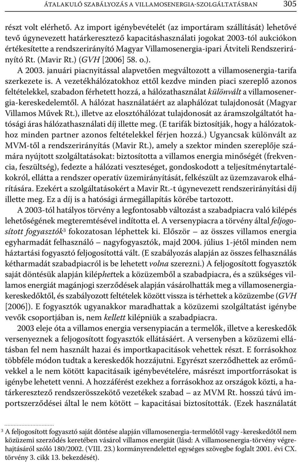 Villamosenergia-ipari Átviteli Rendszerirányító Rt. (Mavir Rt.) (GVH [2006] 58. o.). A 2003. januári piacnyitással alapvetően megváltozott a villamosenergia-tarifa szerkezete is.