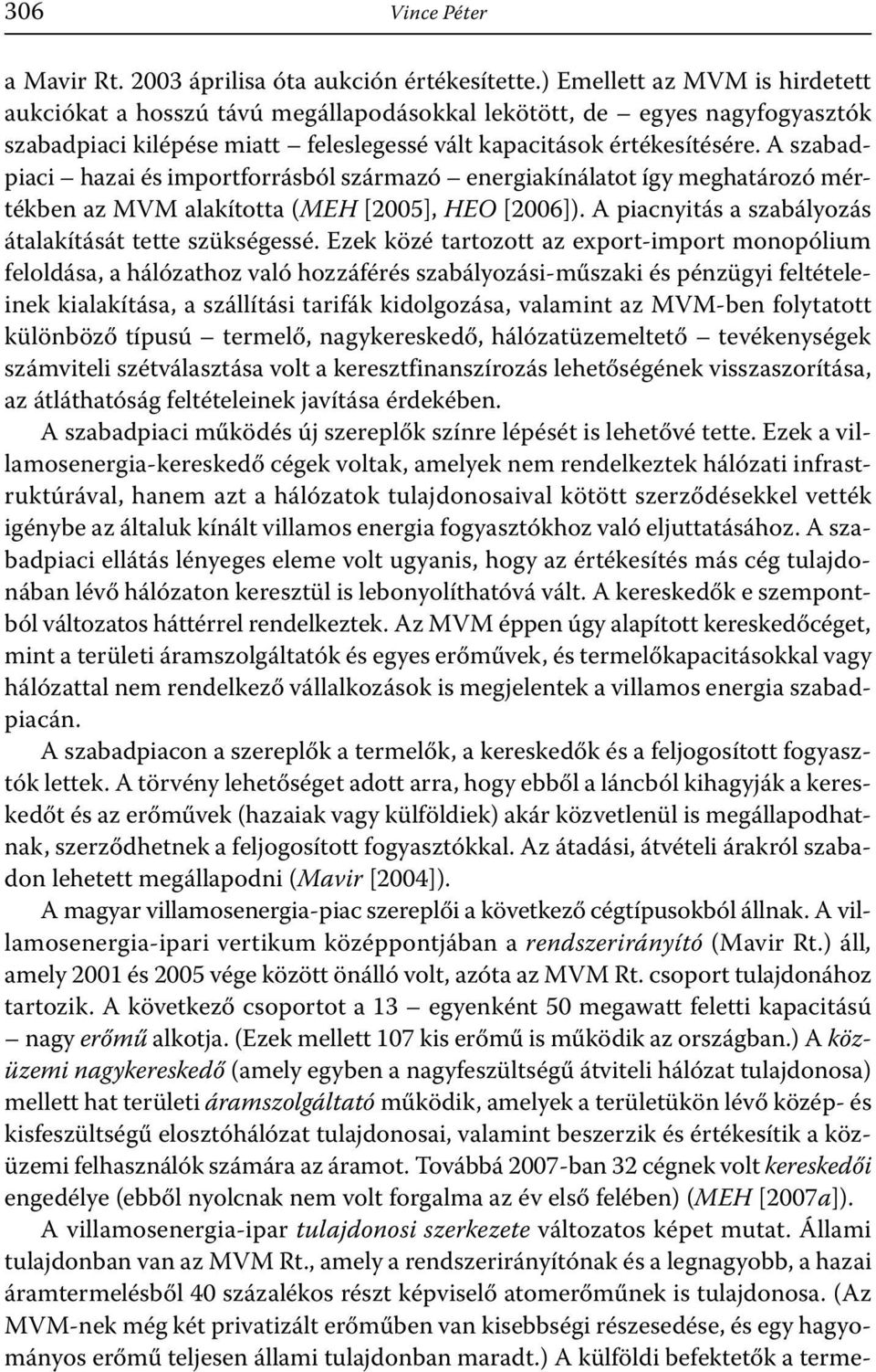 A szabadpiaci hazai és importforrásból származó energiakínálatot így meghatározó mértékben az MVM alakította (MEH [2005], HEO [2006]). A piacnyitás a szabályozás átalakítását tette szükségessé.