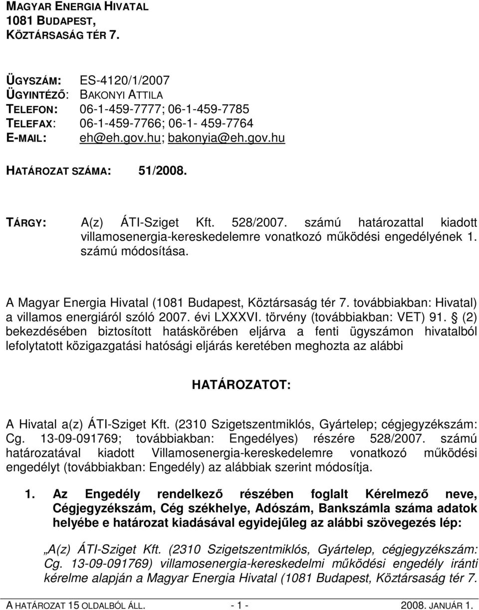 A Magyar Energia Hivatal (1081 Budapest, Köztársaság tér 7. továbbiakban: Hivatal) a villamos energiáról szóló 2007. évi LXXXVI. törvény (továbbiakban: VET) 91.