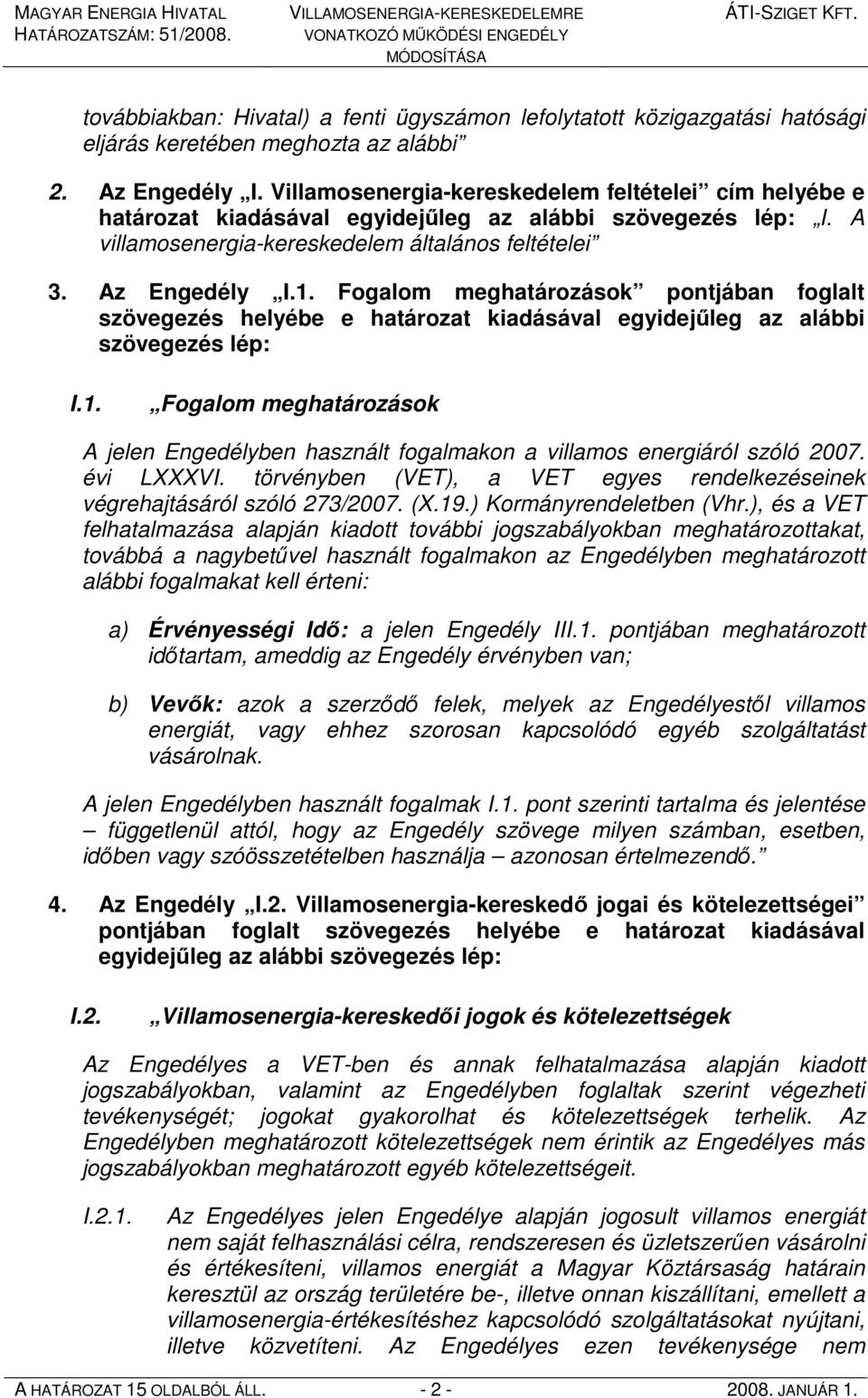 Fogalom meghatározások pontjában foglalt szövegezés helyébe e határozat kiadásával egyidejőleg az alábbi szövegezés lép: I.1.