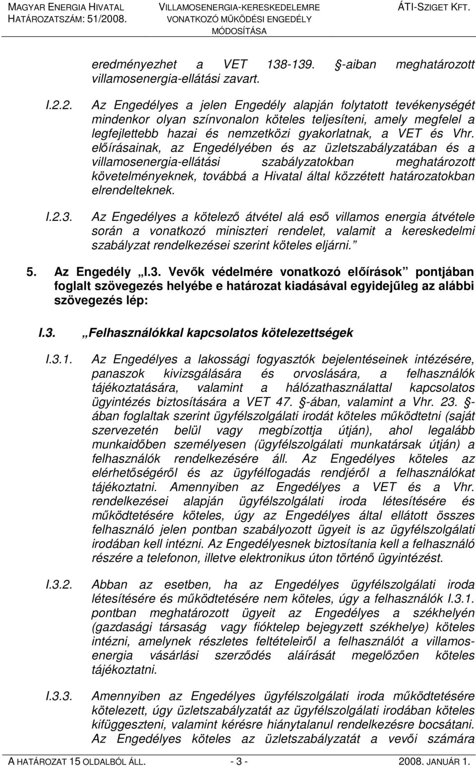 elıírásainak, az Engedélyében és az üzletszabályzatában és a villamosenergia-ellátási szabályzatokban meghatározott követelményeknek, továbbá a Hivatal által közzétett határozatokban elrendelteknek.