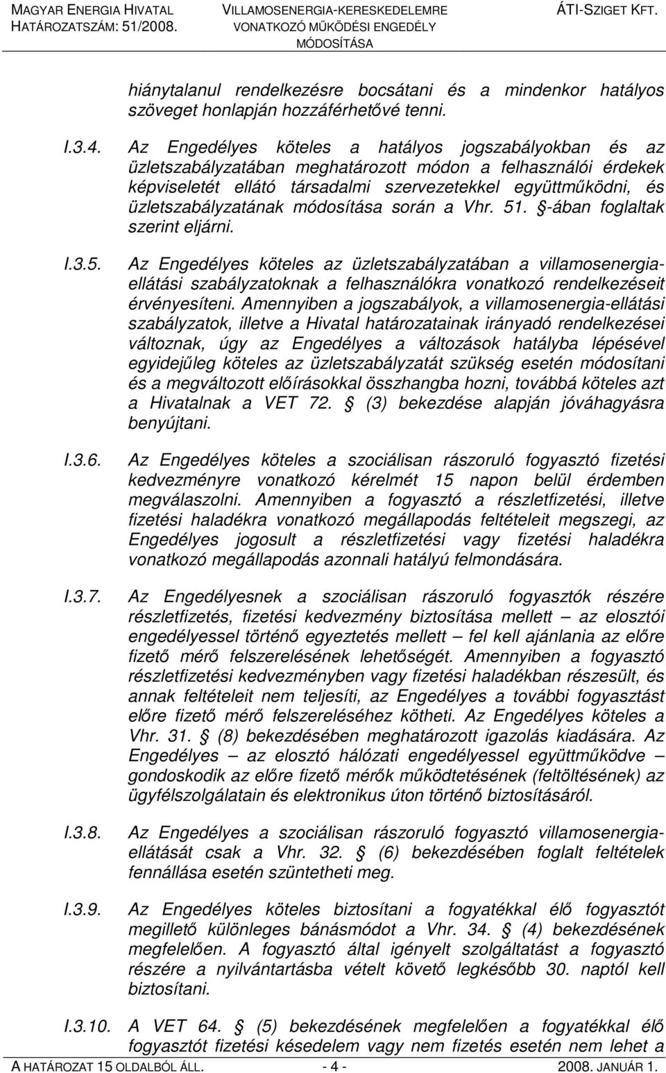 üzletszabályzatának módosítása során a Vhr. 51. -ában foglaltak szerint eljárni. I.3.5. I.3.6. I.3.7. I.3.8. I.3.9.