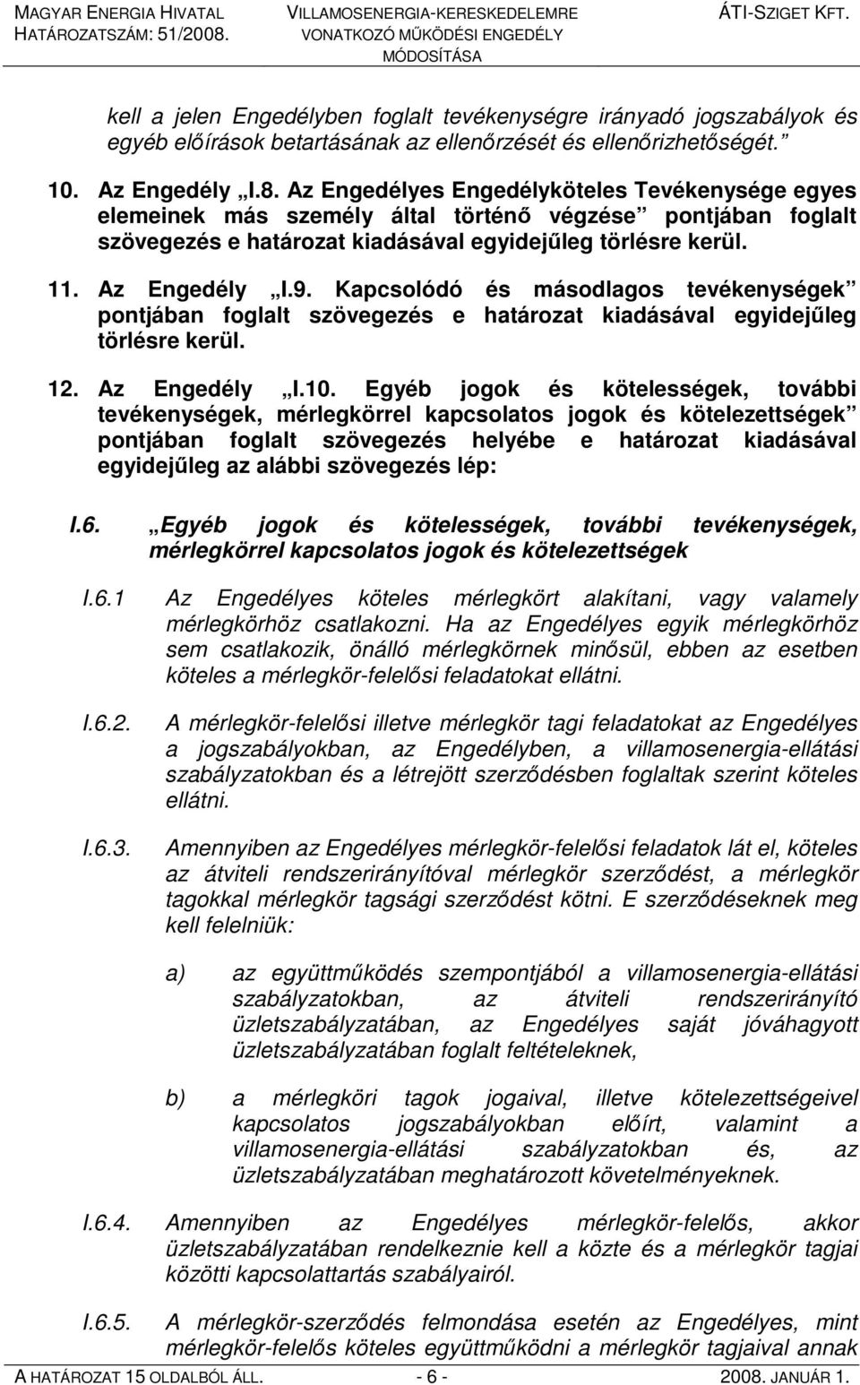 Kapcsolódó és másodlagos tevékenységek pontjában foglalt szövegezés e határozat kiadásával egyidejőleg törlésre kerül. 12. Az Engedély I.10.