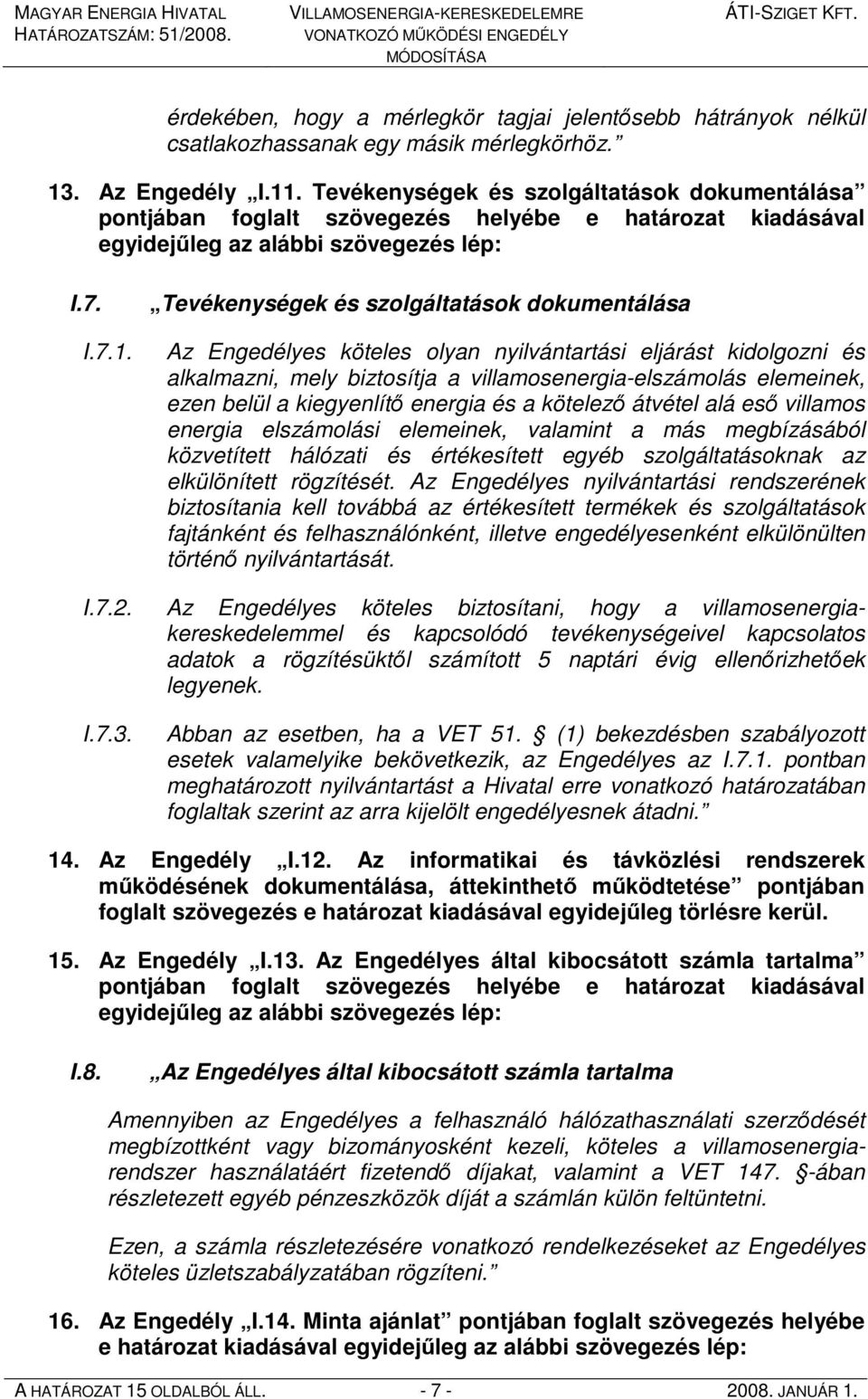 Tevékenységek és szolgáltatások dokumentálása Az Engedélyes köteles olyan nyilvántartási eljárást kidolgozni és alkalmazni, mely biztosítja a villamosenergia-elszámolás elemeinek, ezen belül a