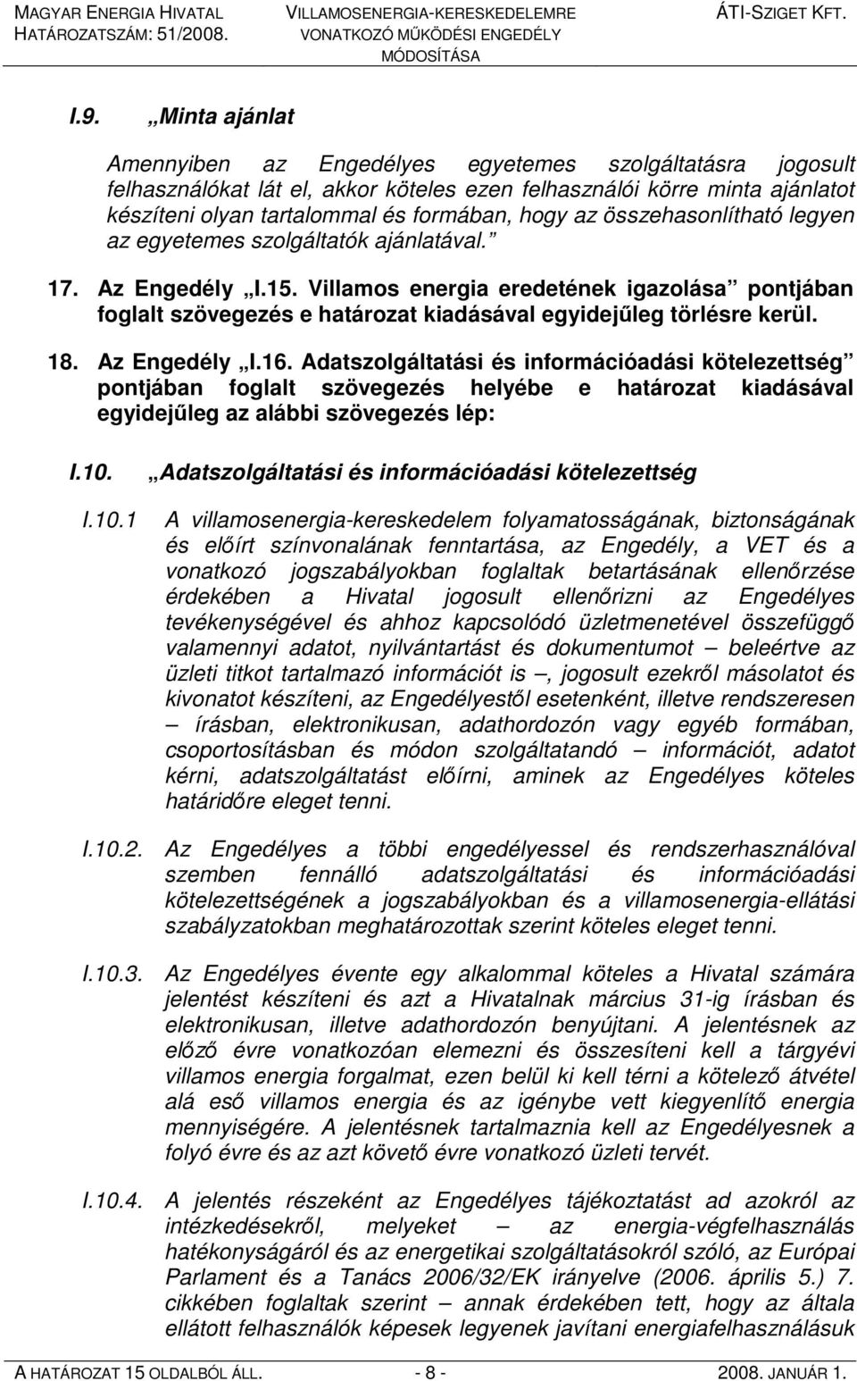 Villamos energia eredetének igazolása pontjában foglalt szövegezés e határozat kiadásával egyidejőleg törlésre kerül. 18. Az Engedély I.16.