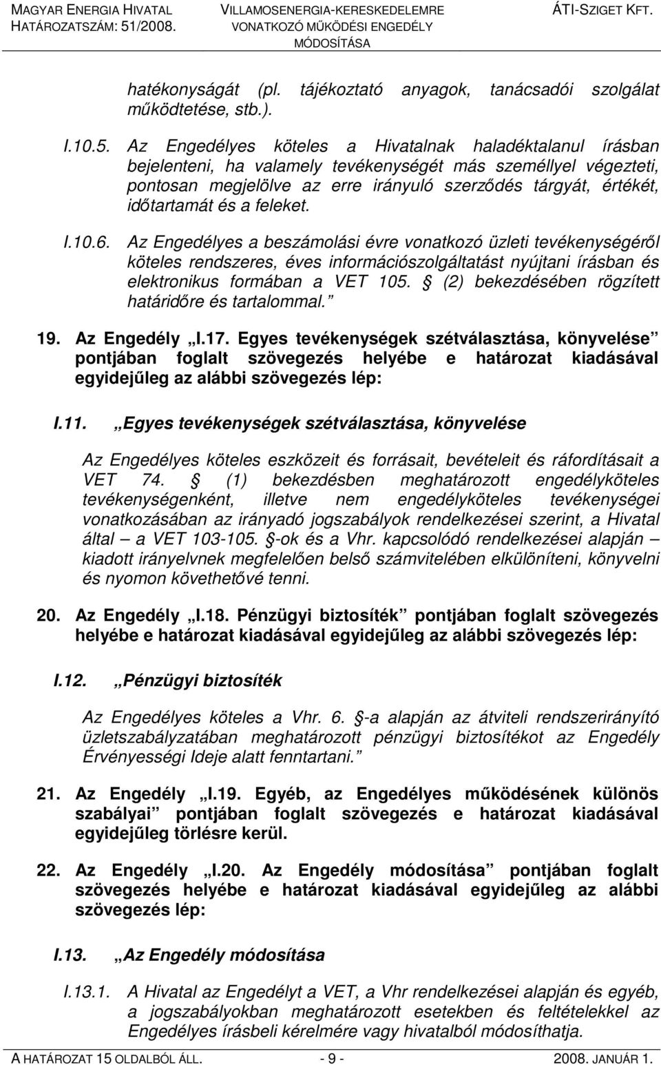 és a feleket. I.10.6. Az Engedélyes a beszámolási évre vonatkozó üzleti tevékenységérıl köteles rendszeres, éves információszolgáltatást nyújtani írásban és elektronikus formában a VET 105.