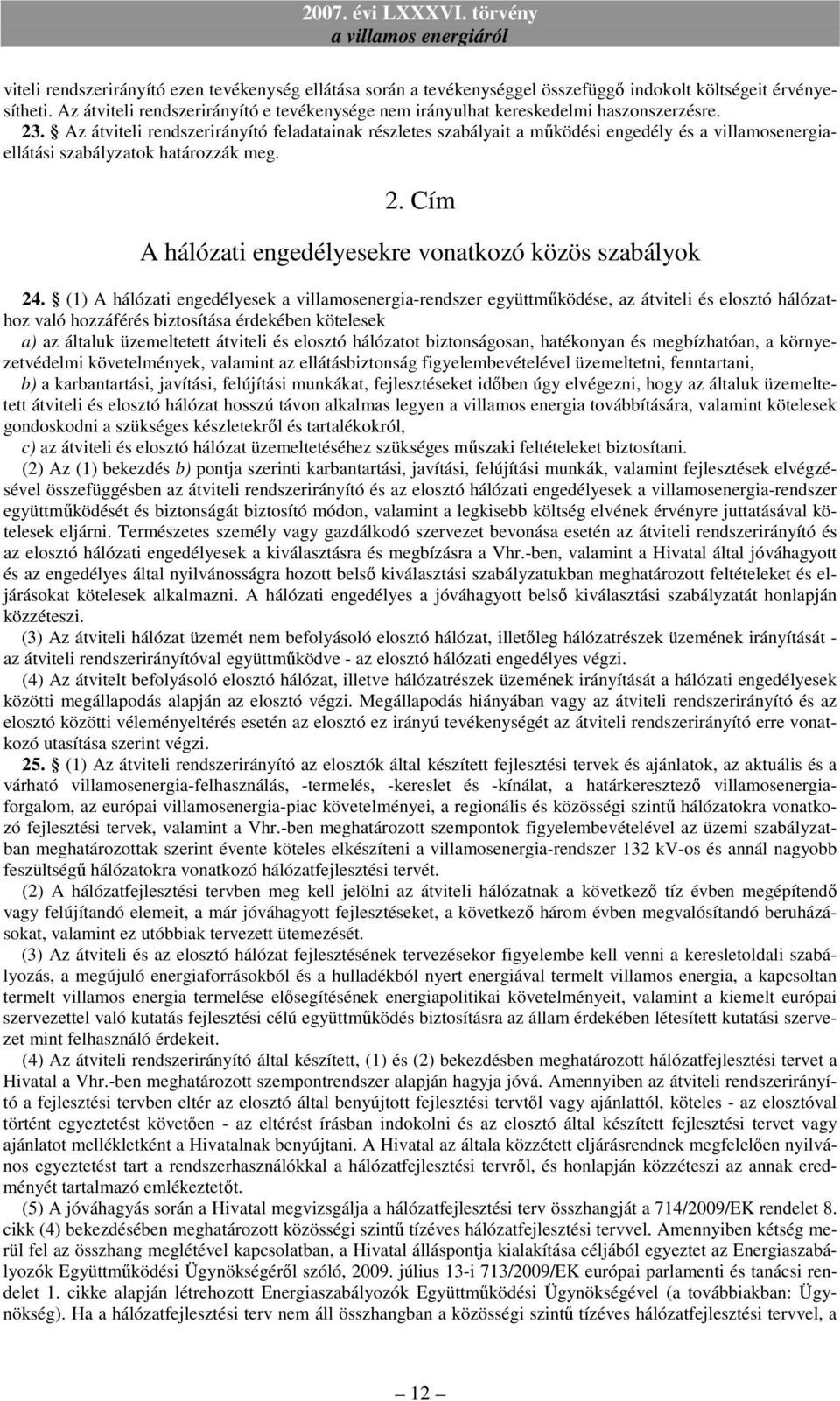 Az átviteli rendszerirányító feladatainak részletes szabályait a működési engedély és a villamosenergiaellátási szabályzatok határozzák meg. 2.