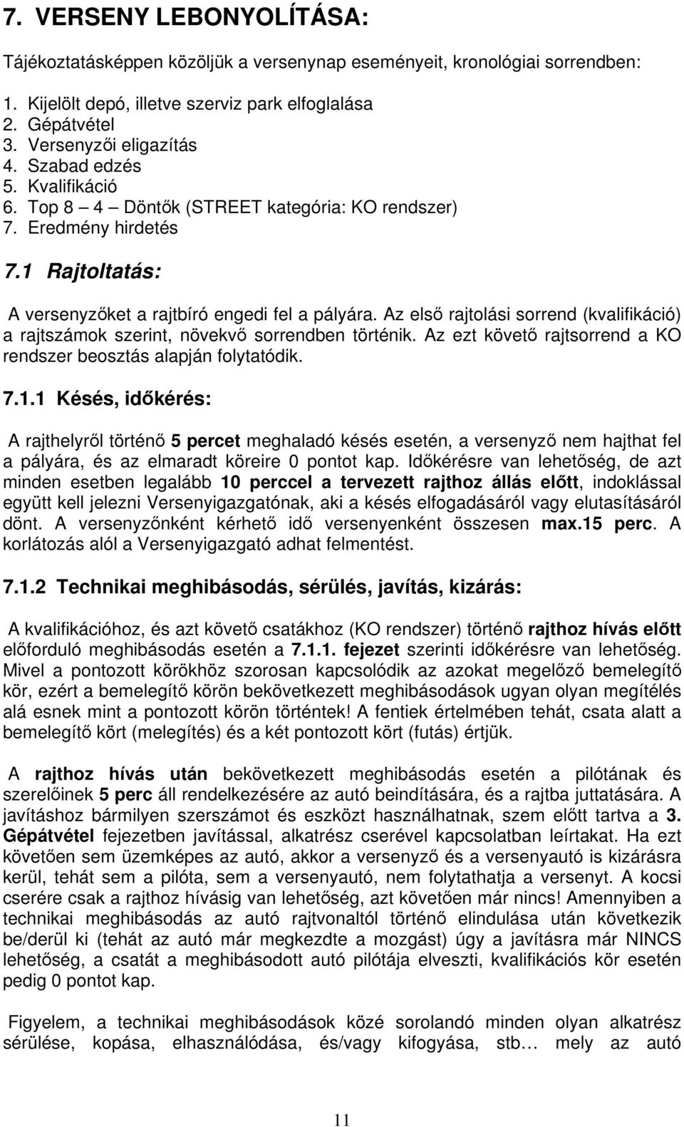 Az els rajtolási sorrend (kvalifikáció) a rajtszámok szerint, növekv sorrendben történik. Az ezt követ rajtsorrend a KO rendszer beosztás alapján folytatódik. 7.1.