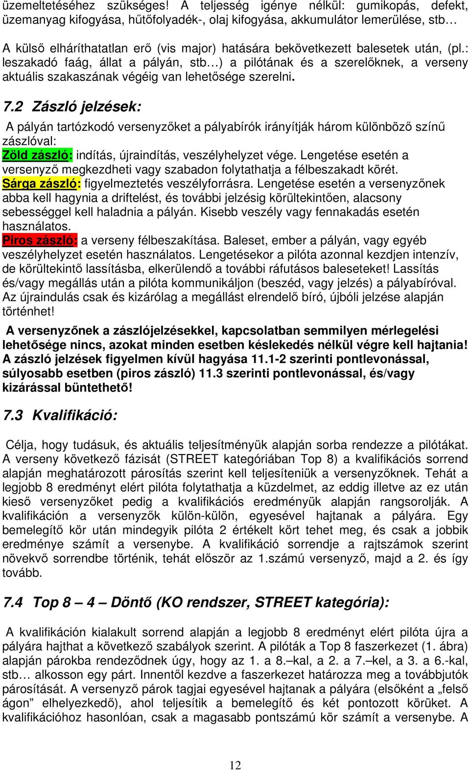 után, (pl.: leszakadó faág, állat a pályán, stb ) a pilótának és a szerelknek, a verseny aktuális szakaszának végéig van lehetsége szerelni. 7.