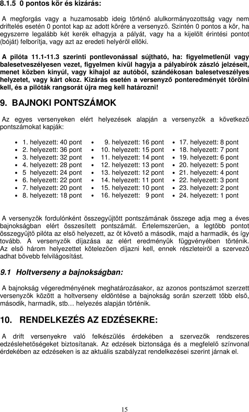 3 szerinti pontlevonással sújtható, ha: figyelmetlenül vagy balesetveszélyesen vezet, figyelmen kívül hagyja a pályabírók zászló jelzéseit, menet közben kinyúl, vagy kihajol az autóból, szándékosan