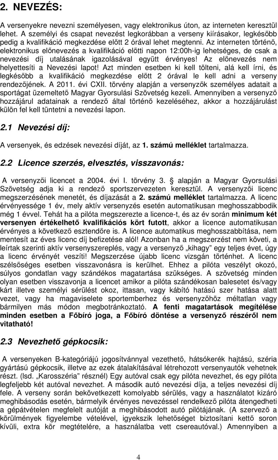 Az interneten történ, elektronikus elnevezés a kvalifikáció eltti napon 12:00h-ig lehetséges, de csak a nevezési díj utalásának igazolásával együtt érvényes!