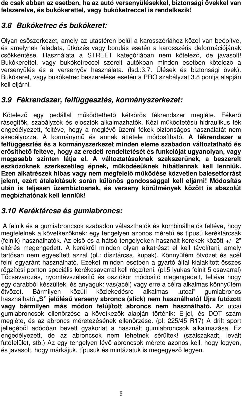 Használata a STREET kategóriában nem kötelez, de javasolt! Bukókerettel, vagy bukóketreccel szerelt autókban minden esetben kötelez a versenyülés és a versenyöv használata. (lsd.:3.7.