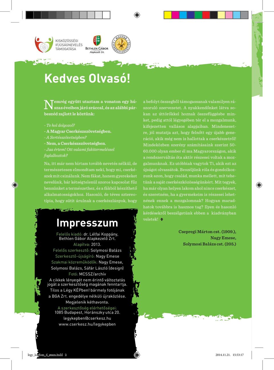 Nem fákat, hanem gyerekeket nevelünk, bár kétségtelenül szoros kapcsolat fűz bennünket a természethez, és a fákból készíthető alkalmatosságokhoz.