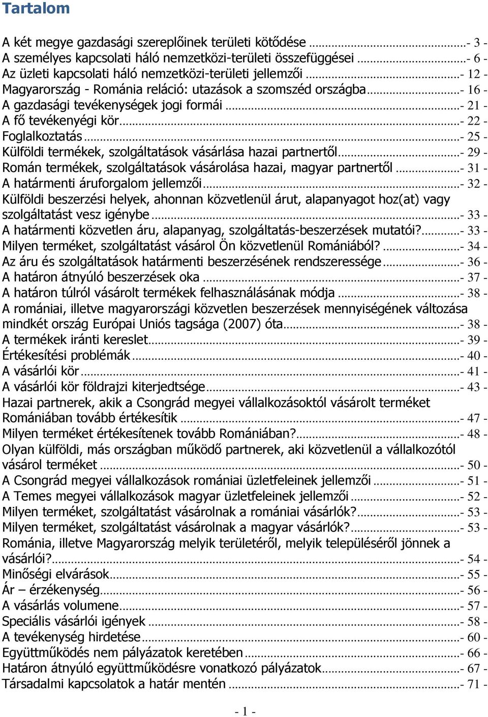 ..- 25 - Külföldi termékek, szolgáltatások vásárlása hazai partnertől...- 29 - Román termékek, szolgáltatások vásárolása hazai, magyar partnertől...- 31 - A határmenti áruforgalom jellemzői.