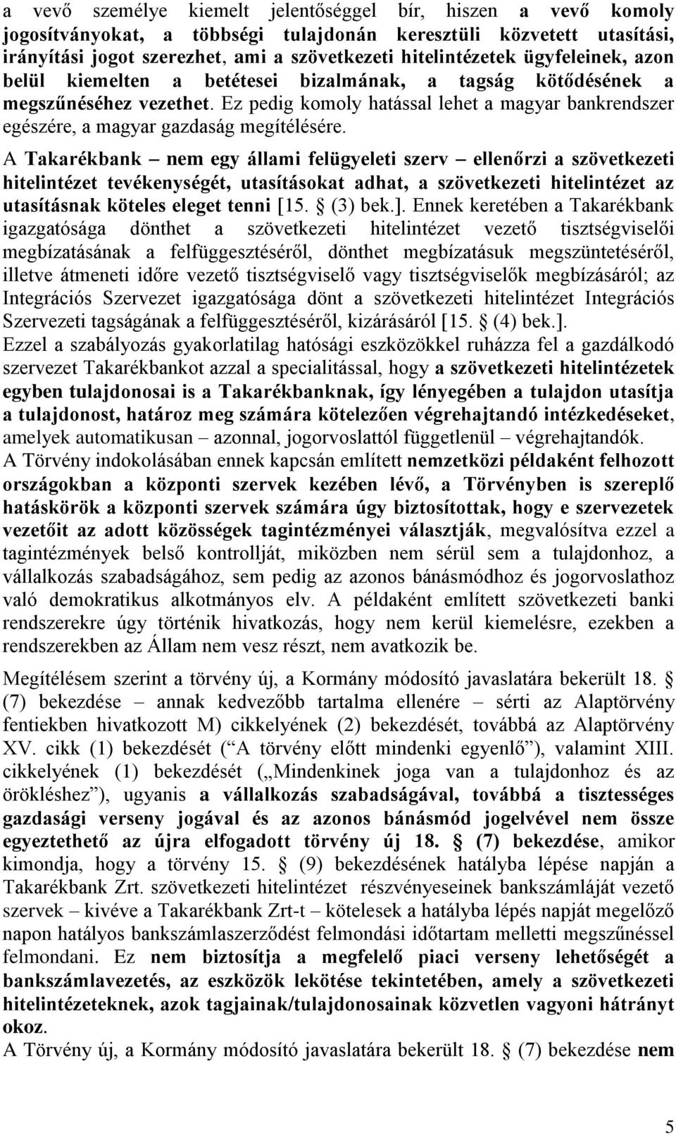 A Takarékbank nem egy állami felügyeleti szerv ellenőrzi a szövetkezeti hitelintézet tevékenységét, utasításokat adhat, a szövetkezeti hitelintézet az utasításnak köteles eleget tenni [15. (3) bek.].