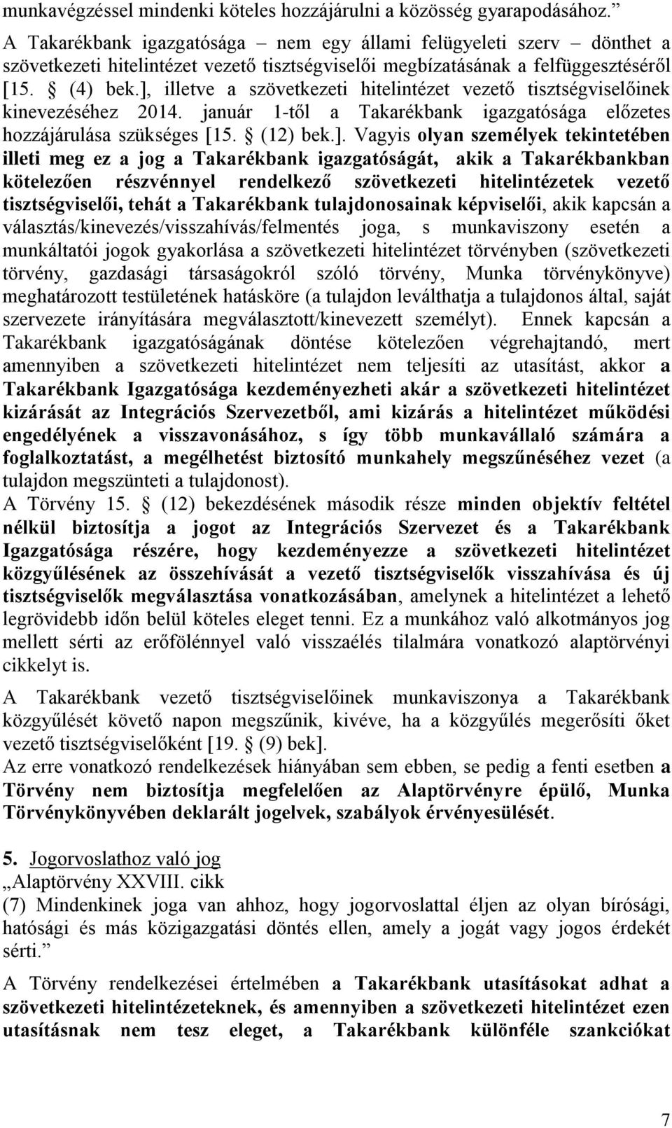 ], illetve a szövetkezeti hitelintézet vezető tisztségviselőinek kinevezéséhez 2014. január 1-től a Takarékbank igazgatósága előzetes hozzájárulása szükséges [15. (12) bek.]. Vagyis olyan személyek