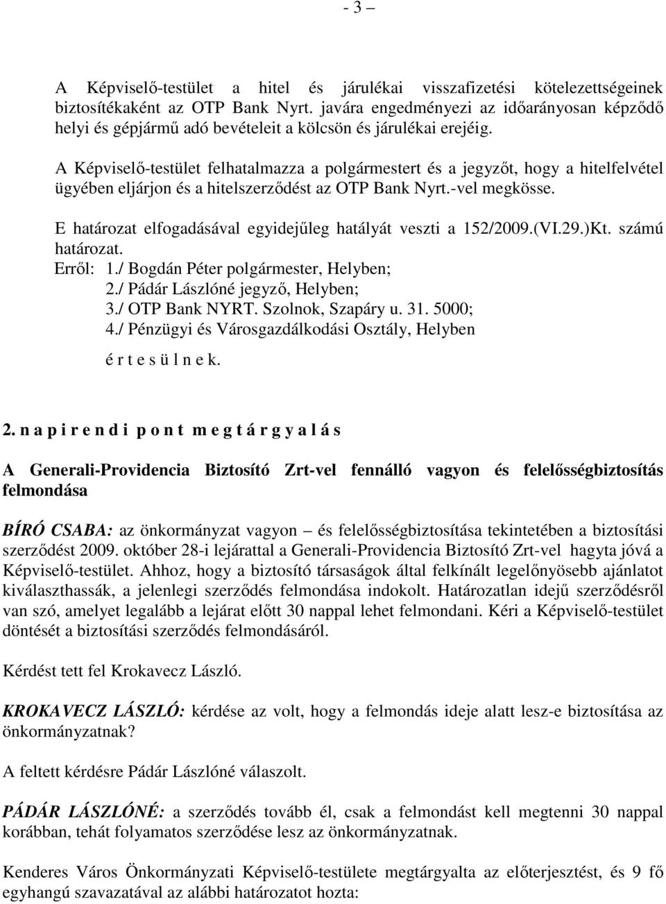 A Képviselı-testület felhatalmazza a polgármestert és a jegyzıt, hogy a hitelfelvétel ügyében eljárjon és a hitelszerzıdést az OTP Bank Nyrt.-vel megkösse.