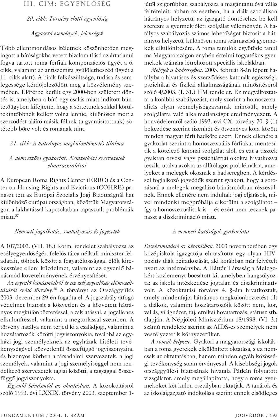 kompenzációs ügyét a 6. cikk, valamint az antiszemita gyûlöletbeszéd ügyét a 11. cikk alatt). A bírák felkészültsége, tudása és semlegessége kérdôjelezôdött meg a közvélemény szemében.