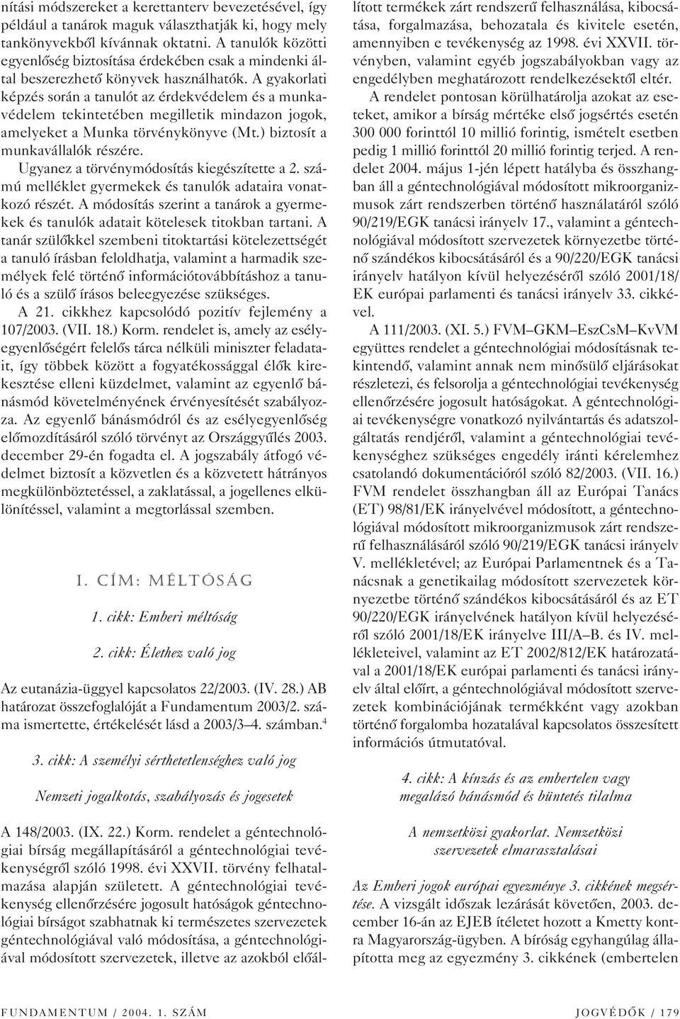 A gyakorlati képzés során a tanulót az érdekvédelem és a munkavédelem tekintetében megilletik mindazon jogok, amelyeket a Munka törvénykönyve (Mt.) biztosít a munkavállalók részére.