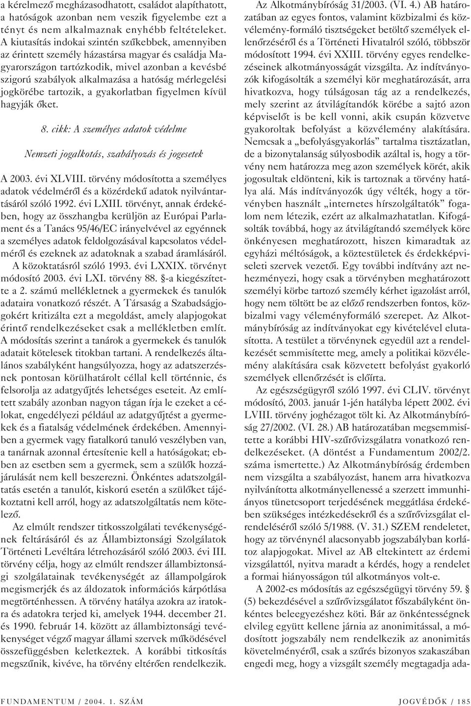 mérlegelési jogkörébe tartozik, a gyakorlatban figyelmen kívül hagyják ôket. 8. cikk: A személyes adatok védelme A 2003. évi XLVIII.