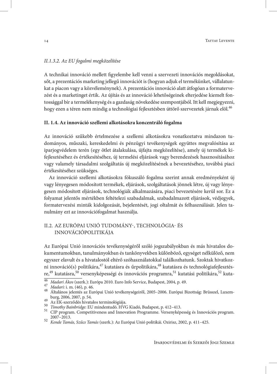 vállalatunkat a piacon vagy a közvéleménynek). A prezentációs innováció alatt átfogóan a formatervezést és a marketinget értik.