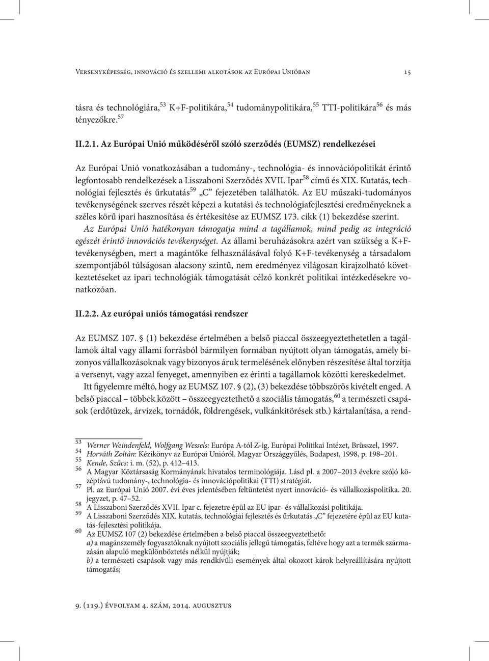 Az Európai Unió működéséről szóló szerződés (EUMSZ) rendelkezései Az Európai Unió vonatkozásában a tudomány-, technológia- és innovációpolitikát érintő legfontosabb rendelkezések a Lisszaboni