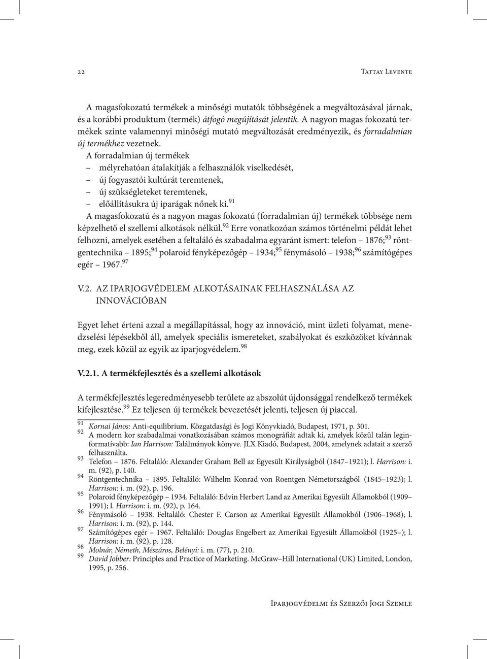 A forradalmian új termékek mélyrehatóan átalakítják a felhasználók viselkedését, új fogyasztói kultúrát teremtenek, új szükségleteket teremtenek, előállításukra új iparágak nőnek ki.