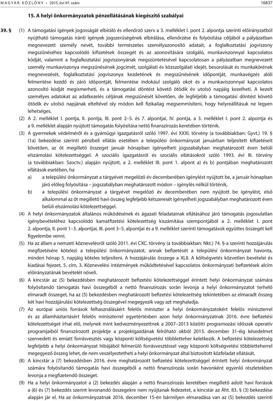 személyazonosító adatait, a foglalkoztatási jogviszony megszűnéséhez kapcsolódó kifizetések összegét és az azonosítására szolgáló, munkaviszonnyal kapcsolatos kódját, valamint a foglalkoztatási