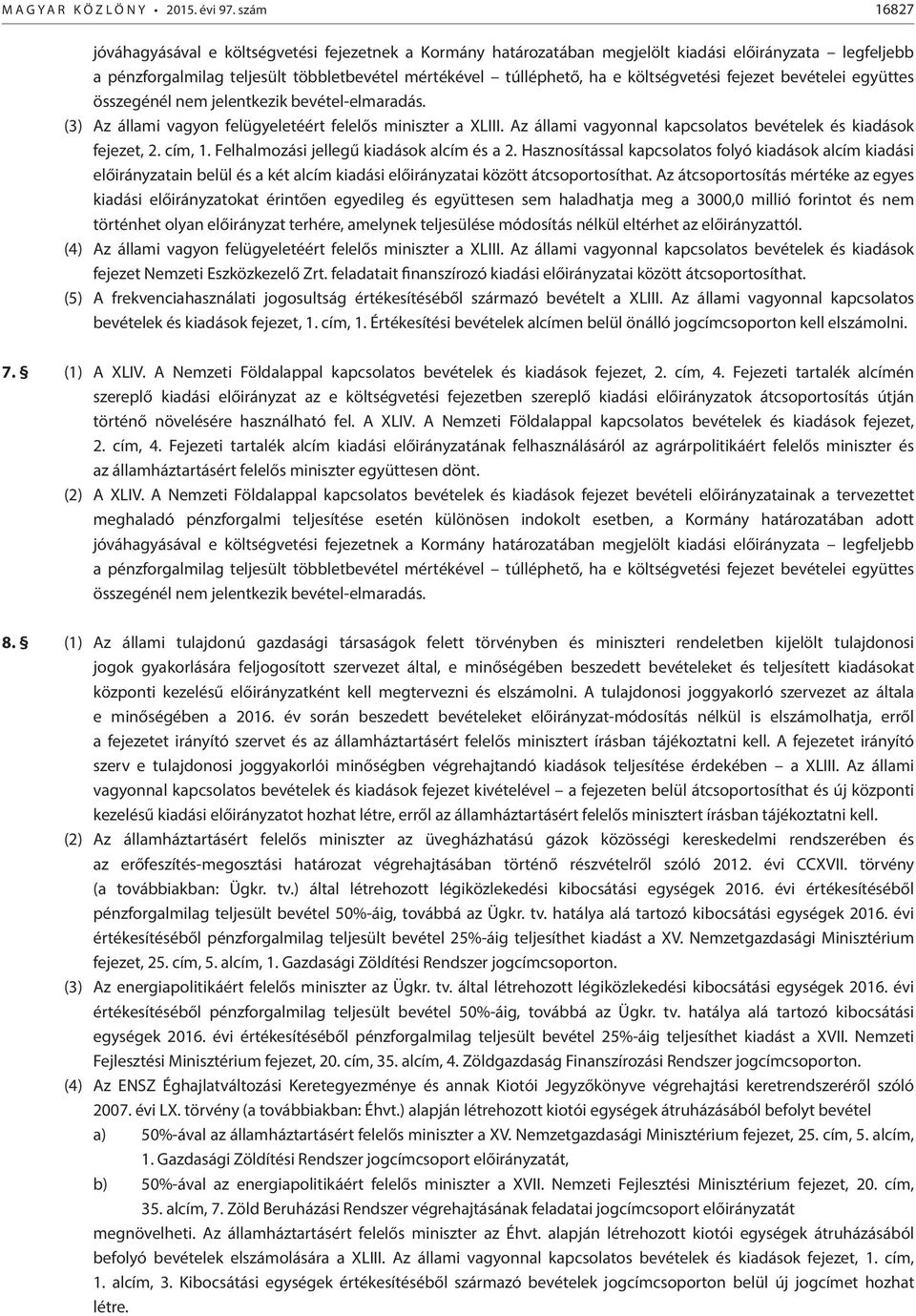 fejezet bevételei együttes összegénél nem jelentkezik bevétel-elmaradás. () Az állami vagyon felügyeletéért felelős miniszter a XLIII. Az állami vagyonnal kapcsolatos bevételek és kiadások fejezet,.