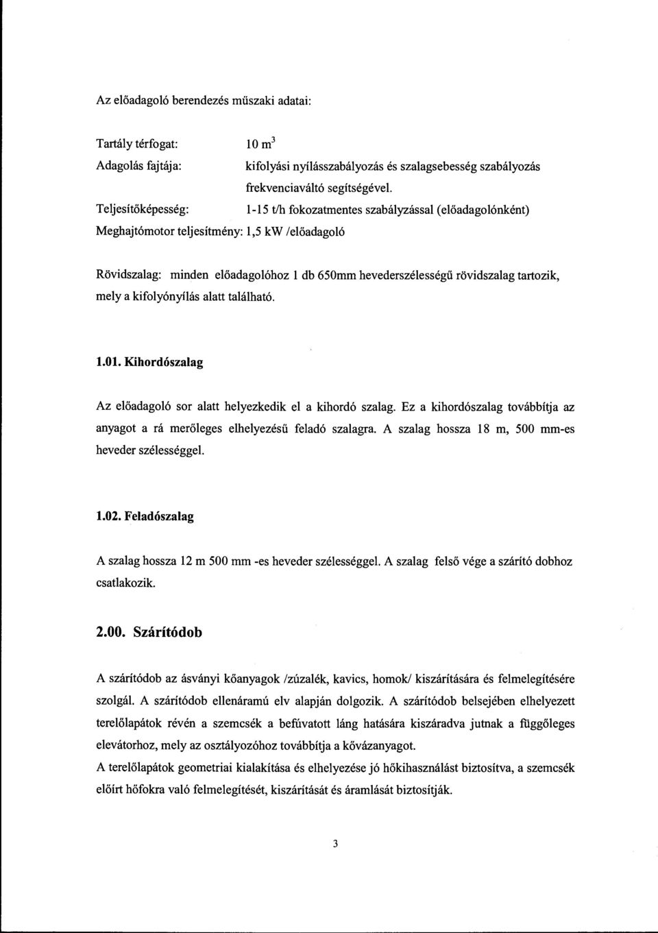 Kihordószaag Az eőadagoó sor aatt heyezkedik e a kihordó szaag. Ez a kihordószaag továbbítja az anyagot a rá merőeges eheyezésű feadó szaagra. A szaag hossza 18 m, 500 mm-es heveder széességgel 1.02.