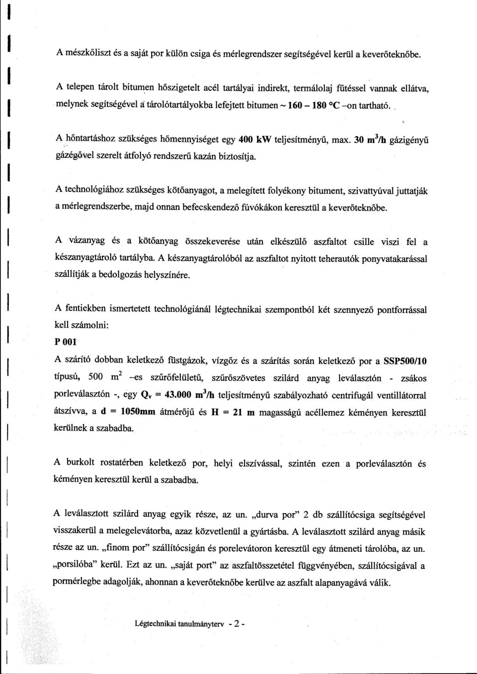 .. A hőntartáshoz szükséges hőmennyiséget egy 400 kw tejesítményű, max. 30m 3 /h gázigényű gázégőve szeret átfoyó rendszerű kazán biztosítja.