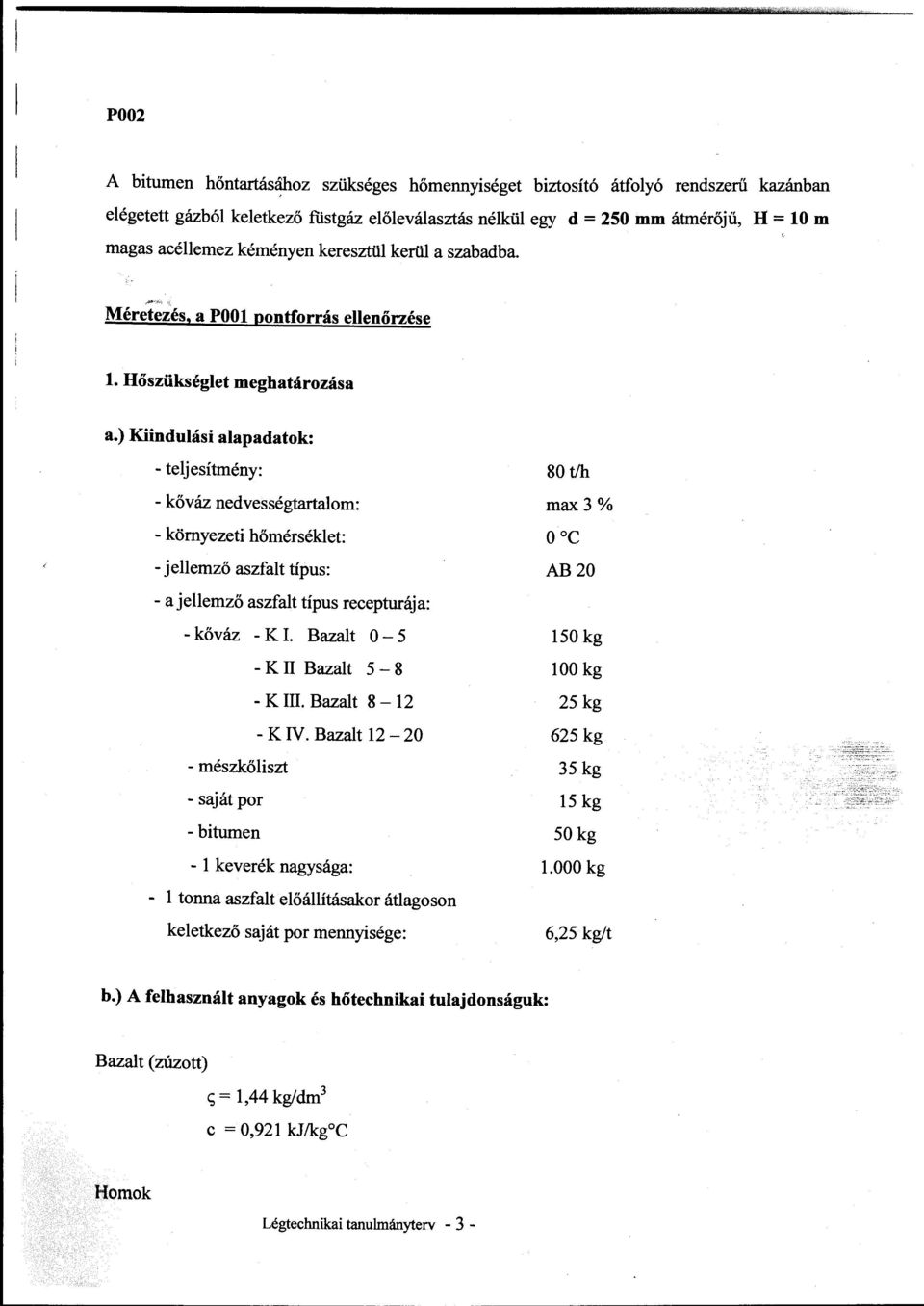 ) Kiinduási aapadatok: -tejesítmény: - kőváz nedvességtartaom: - környezeti hőmérséket: -jeemző aszfat típus: - a jeemző aszfat típus recepturája: - kőváz - K. Bazat O - 5 - K II Bazat 5-8 - K III.